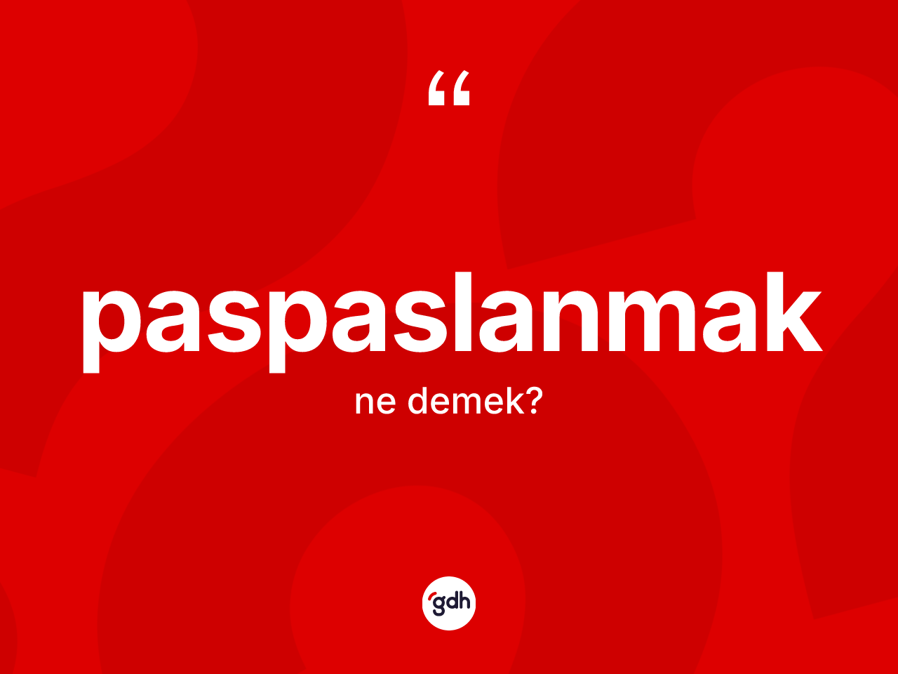 Paspaslanmak kelimesi ne anlama gelir? Paspaslanmağın TDK'ya göre anlamı nedir?