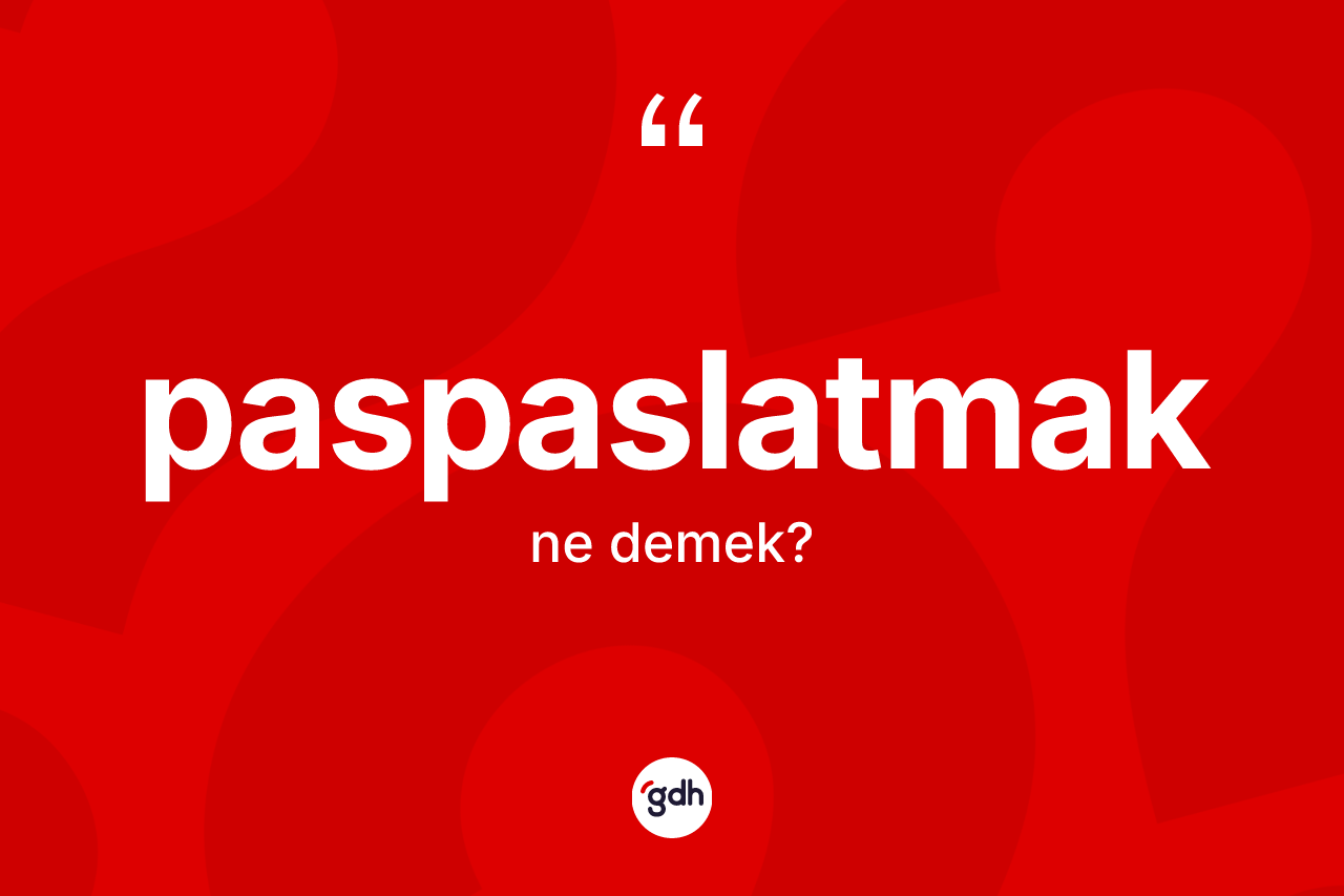 Paspaslatmak kelimesinin tanımı nedir? Paspaslatmağın sözlükteki anlamı nedir?