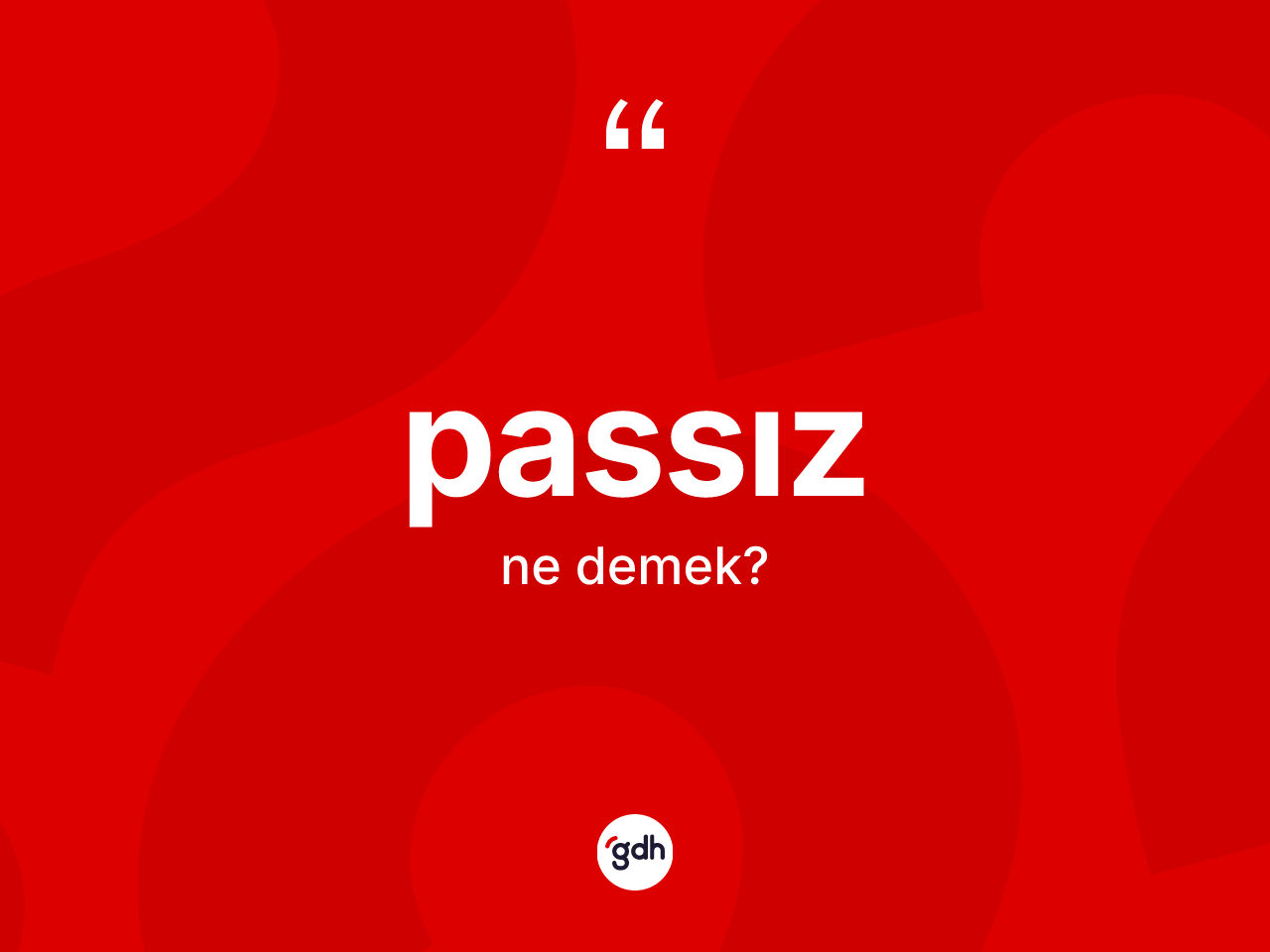 Passız kelimesinin sözlükteki tanımı nedir? Passız kelimesinin TDK anlamı nedir?