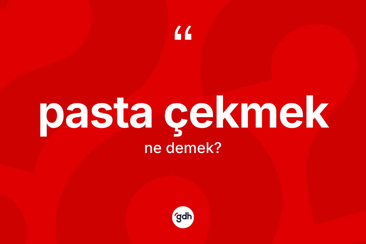 Pasta çekmek sözü ne demek? Pasta çekmek ifadesinin TDK açıklaması nedir?