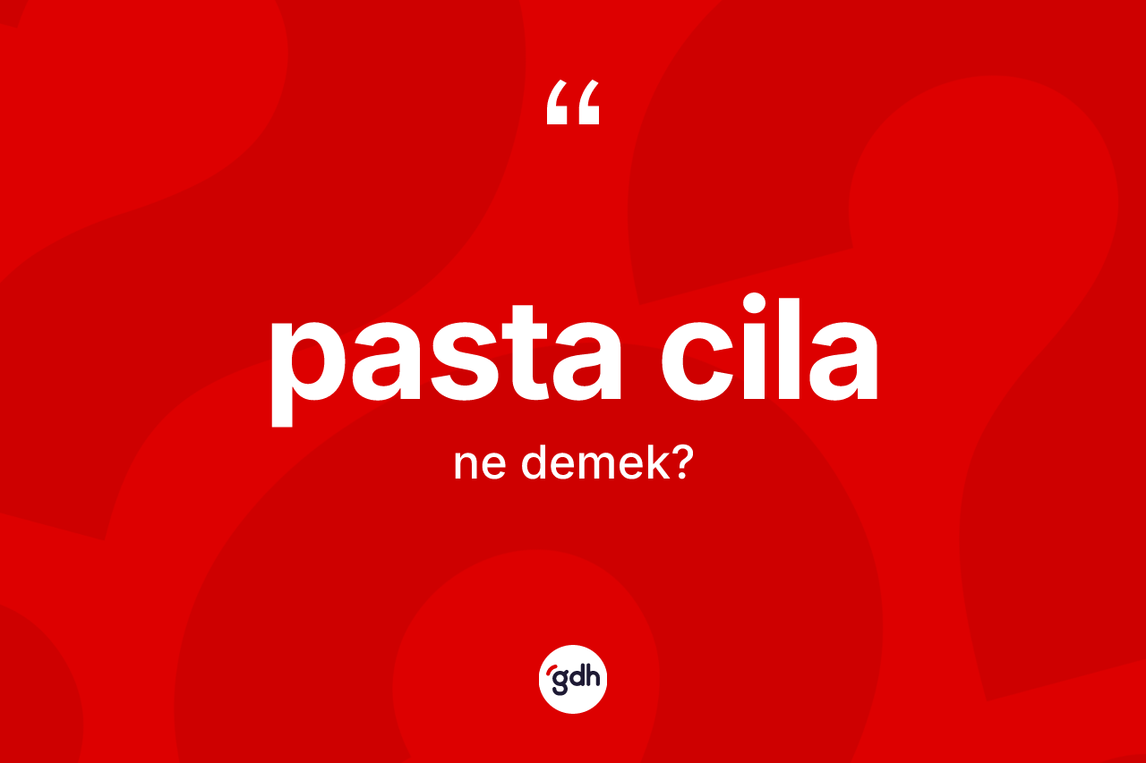 Pasta cila  ne demek? Pasta cila ın TDK'ya göre anlamı nedir?