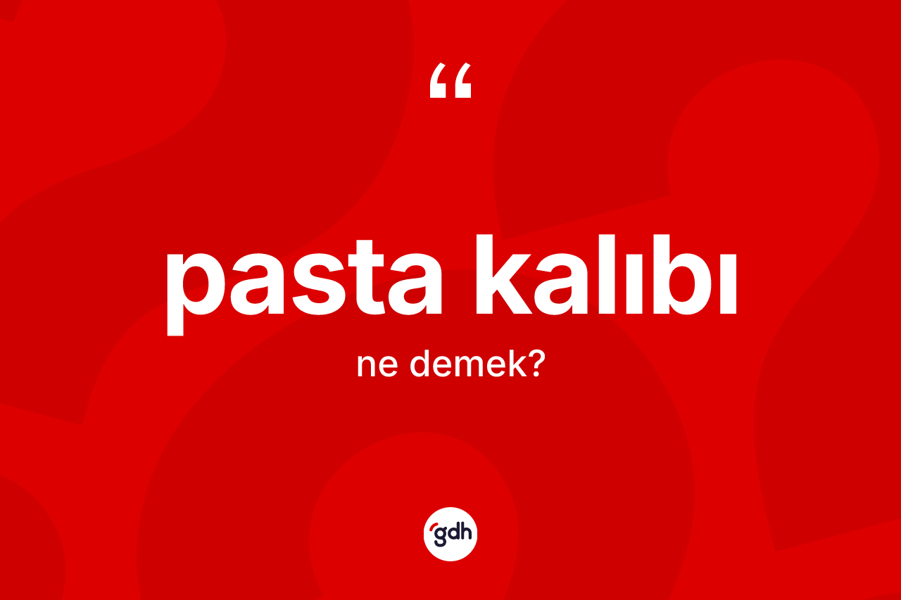 Pasta kalıbı kelimesinin anlamı nedir? Pasta kalıbı kelimesinin TDK anlamı nedir?