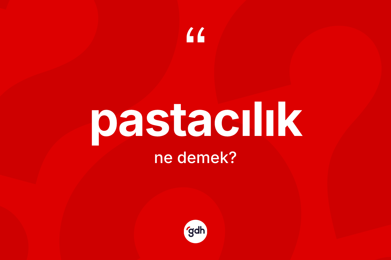 Pastacılık ne demek? Pastacılık kelimesinin TDK anlamı nedir?