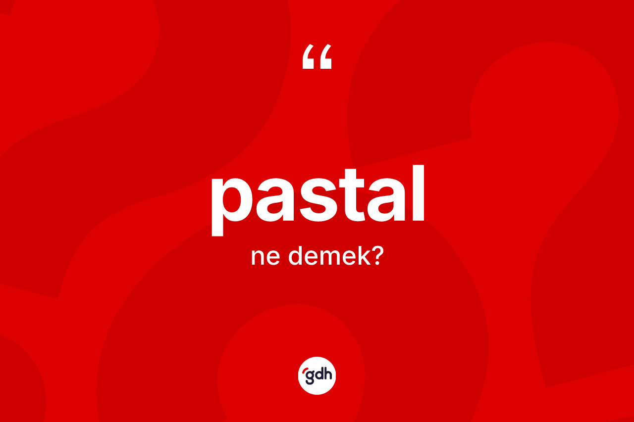 Pastal kelimesi ne anlama gelir? Pastal kelimesinin kaç farklı anlamı var?