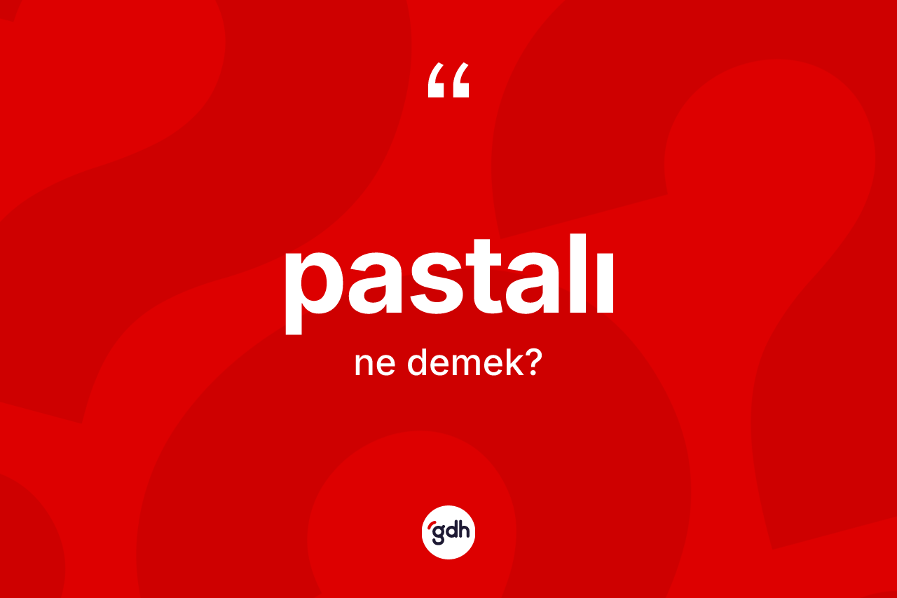 Pastalı kelimesinin sözlükteki tanımı nedir? Pastalının TDK'ya göre anlamı nedir?