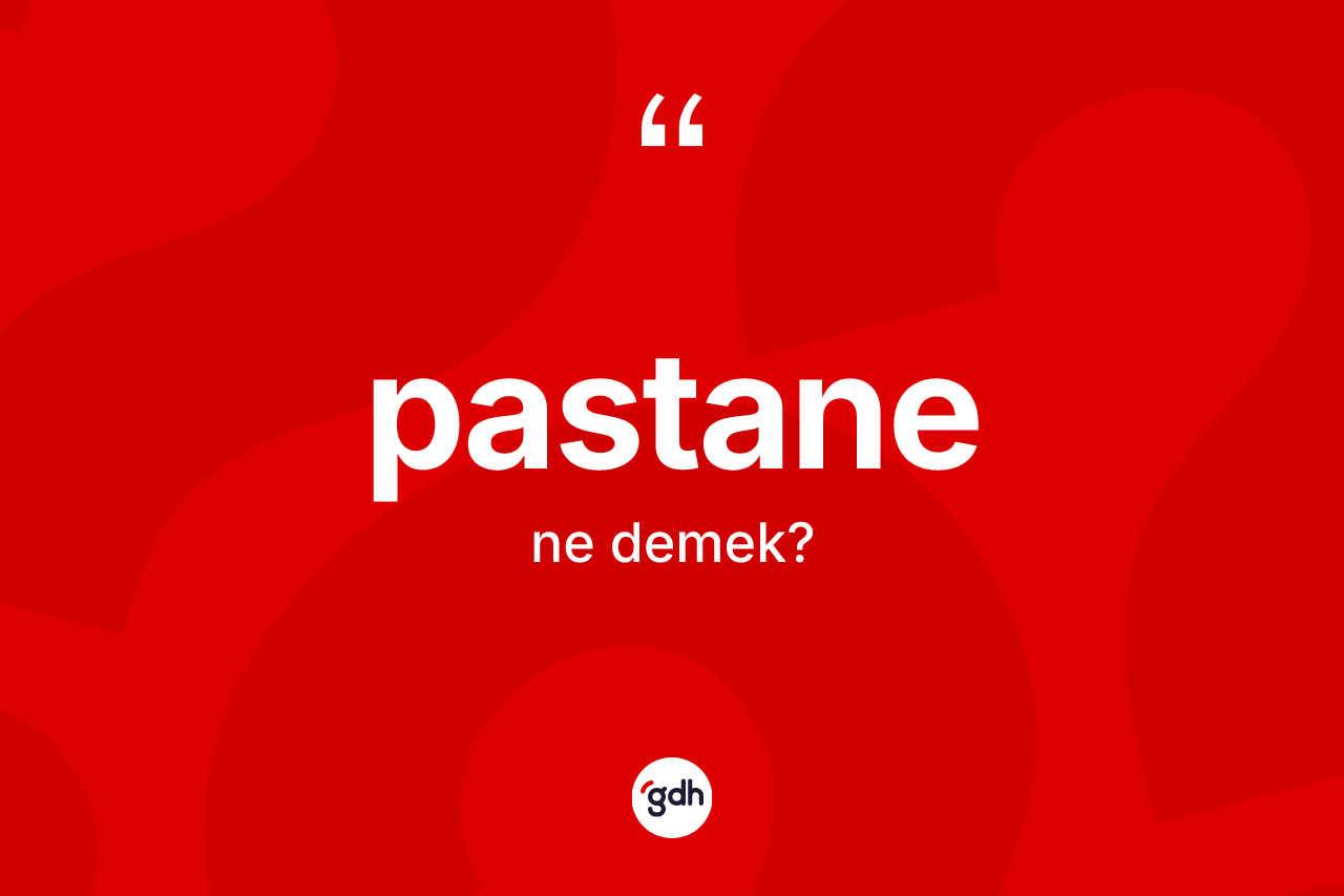 Pastane kelimesinin sözlükteki tanımı nedir? Pastanenin kısaca tanımı nedir?