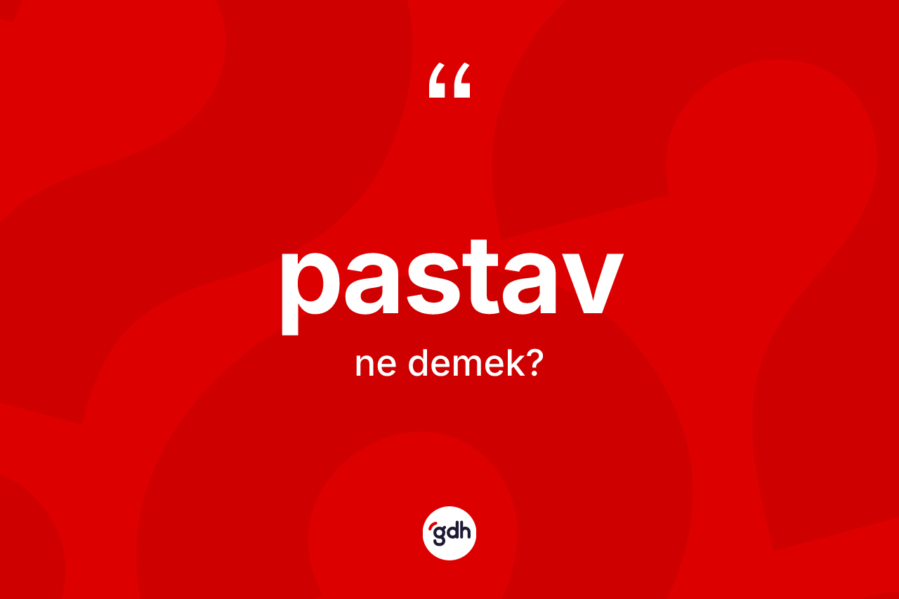Pastav nedir? Pastav kelimesinin kaç farklı anlamı var?