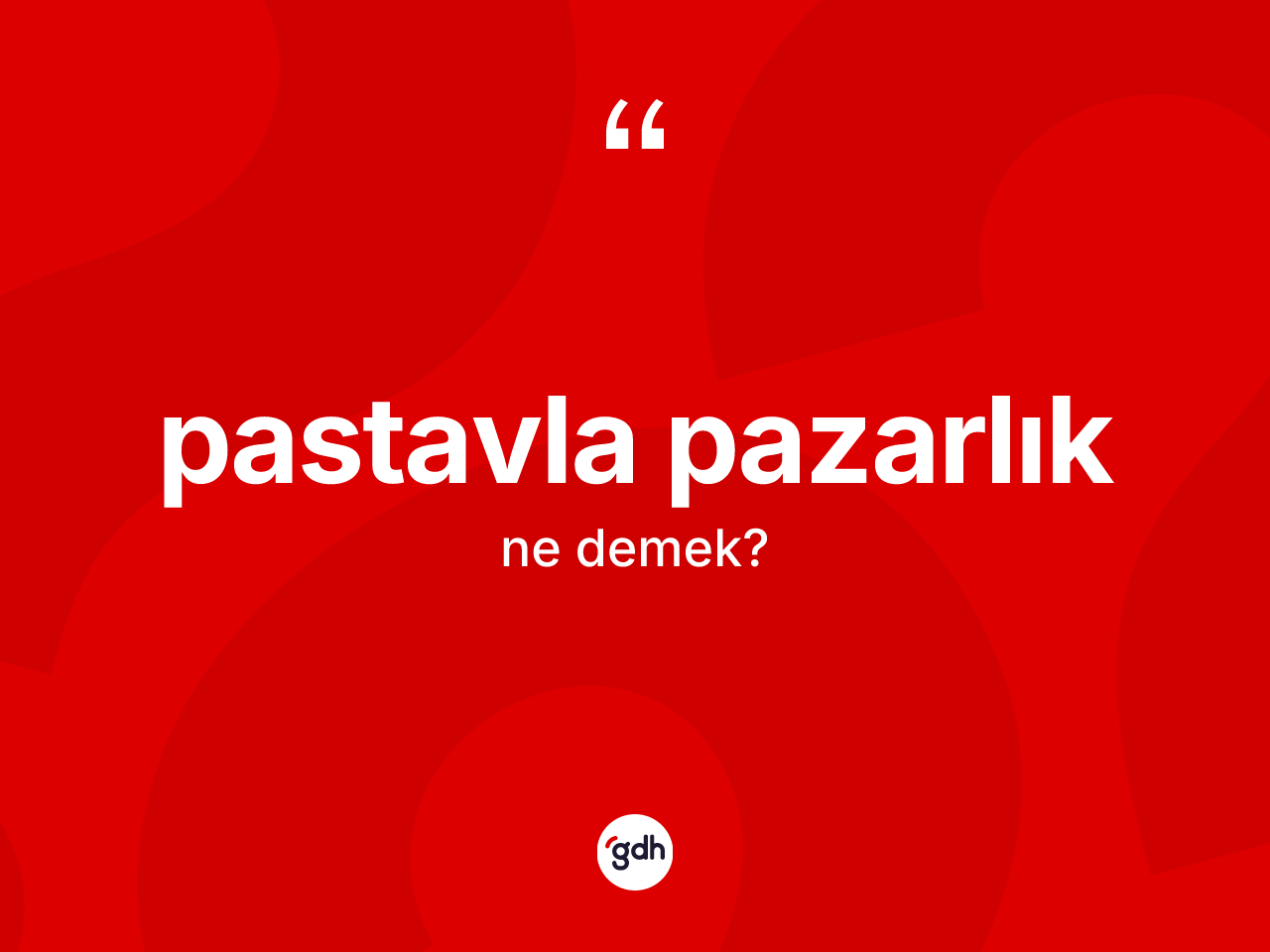 Pastavla pazarlık kelimesinin anlamı nedir? Pastavla pazarlık kelimesinin TDK'ya göre açıklaması nedir?