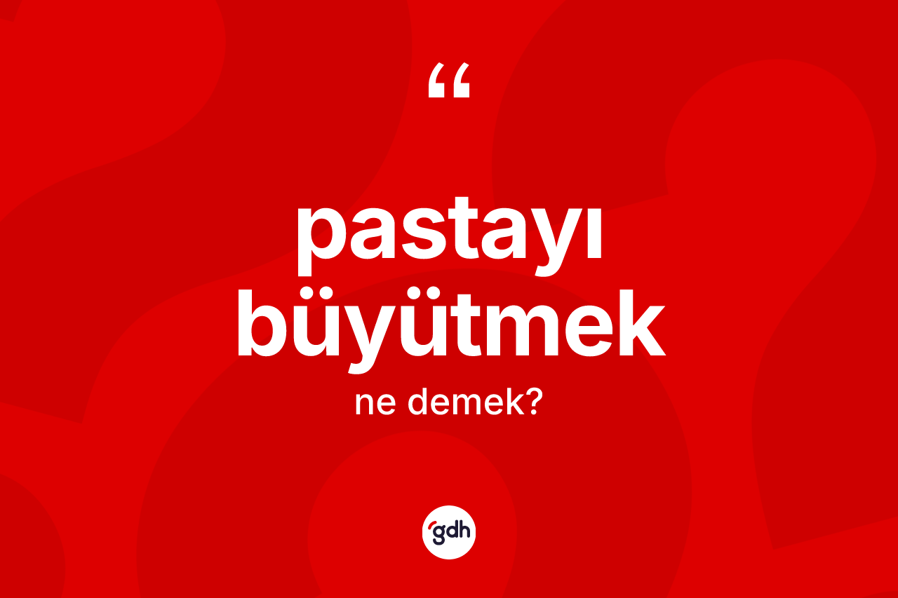 Pastayı büyütmek sözü nedir? Pastayı büyütmek ifadesinin özellikleri nelerdir?