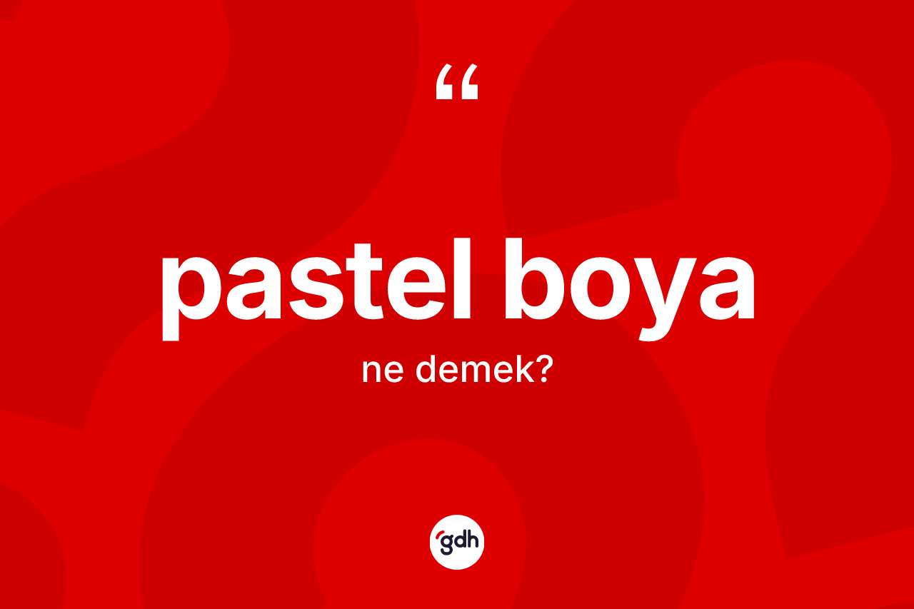 Pastel boya kelimesinin anlamı nedir? Pastel boyanın sözlükteki anlamı nedir?