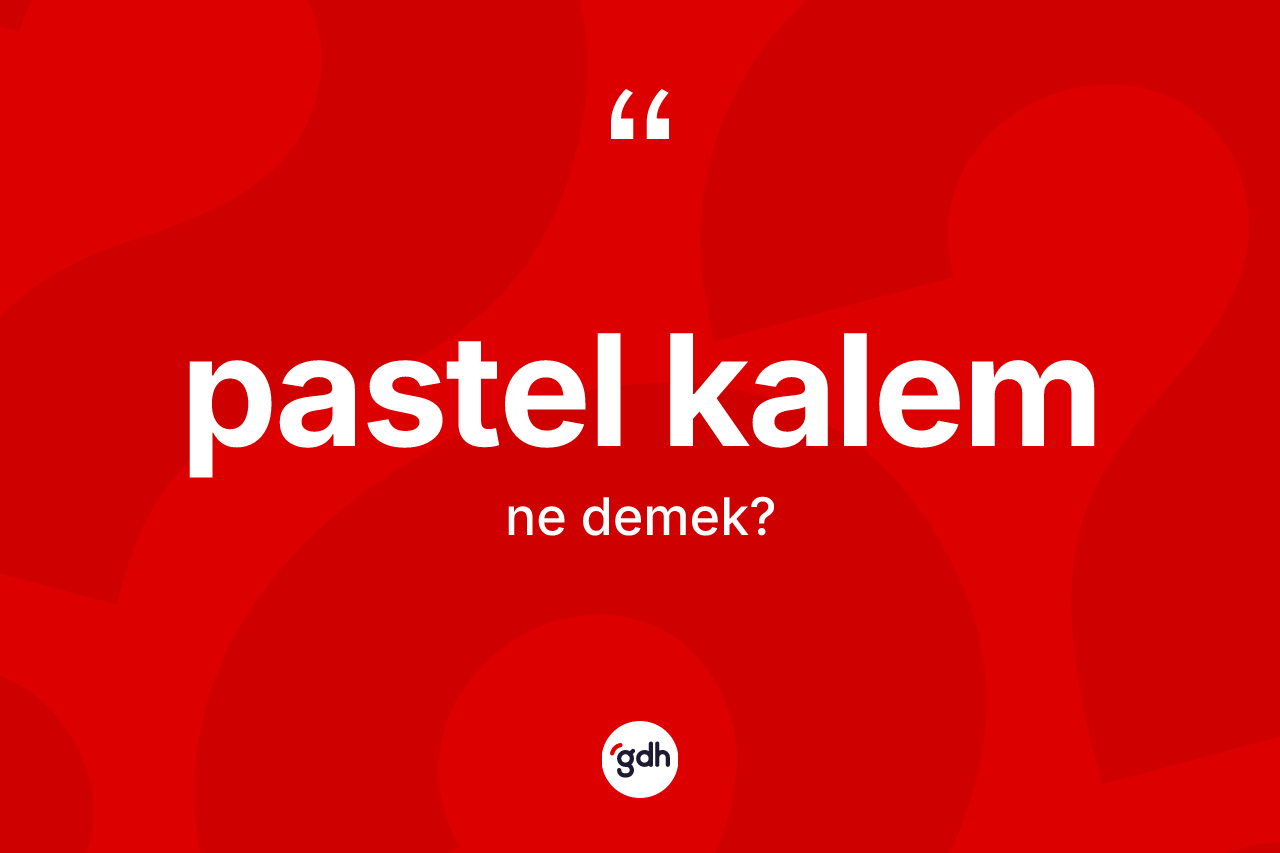 Pastel kalem ne demek? Pastel kalemin halk arasındaki kullanımı nasıldır?