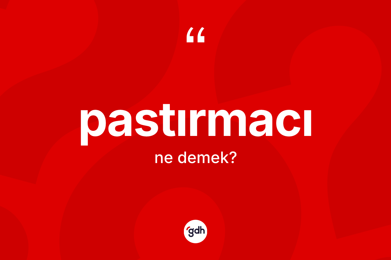 Pastırmacı kelimesinin anlamı nedir? Pastırmacının halk arasındaki kullanımı nasıldır?