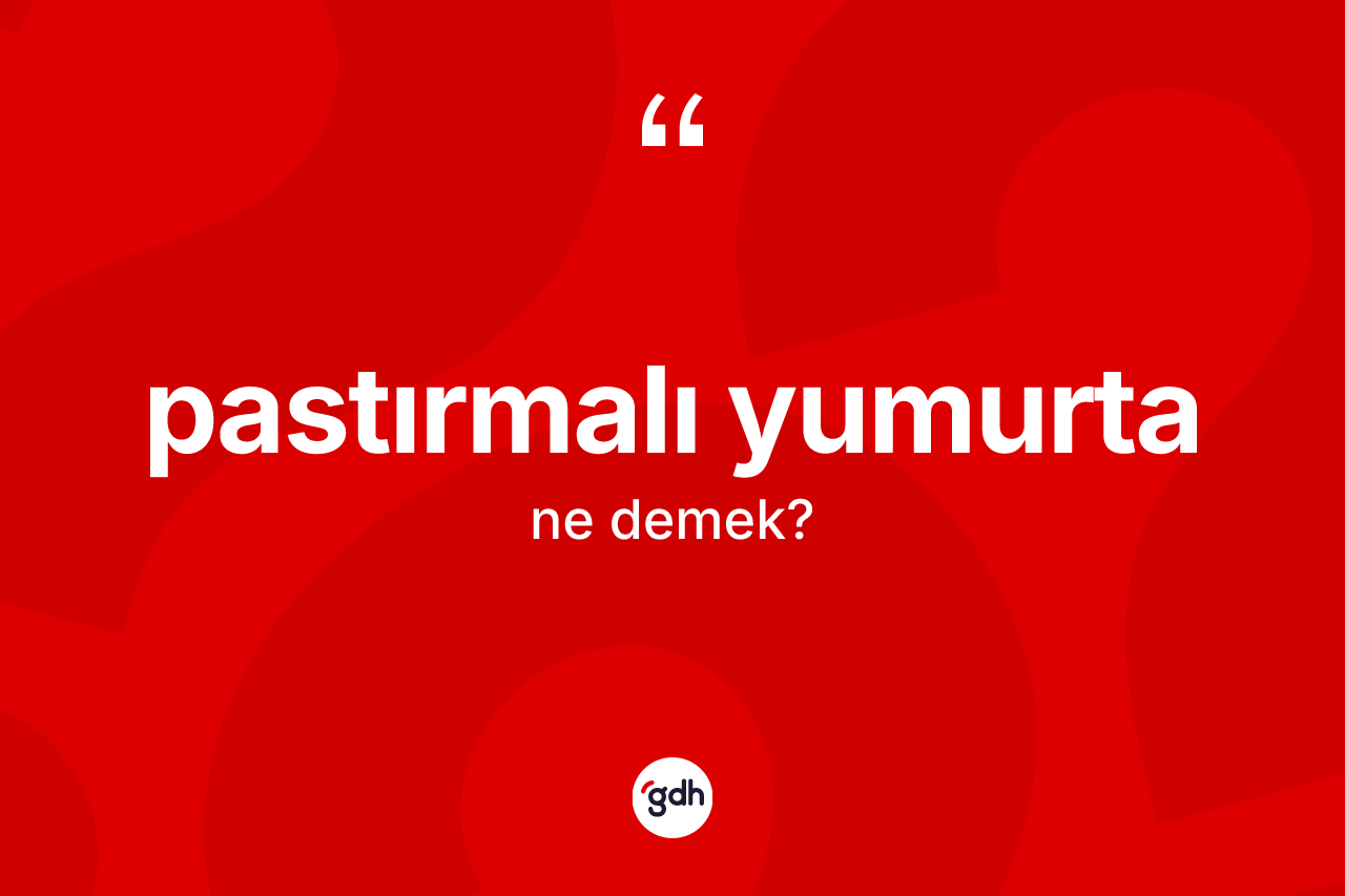 Pastırmalı yumurta kelimesinin tanımı nedir? Pastırmalı yumurtanın halk arasındaki kullanımı nasıldır?