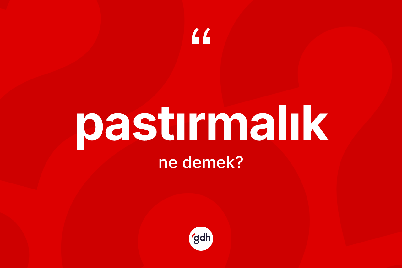 Pastırmalık kelimesinin tanımı nedir? Pastırmalık kelimesinin TDK'ya göre açıklaması nedir?