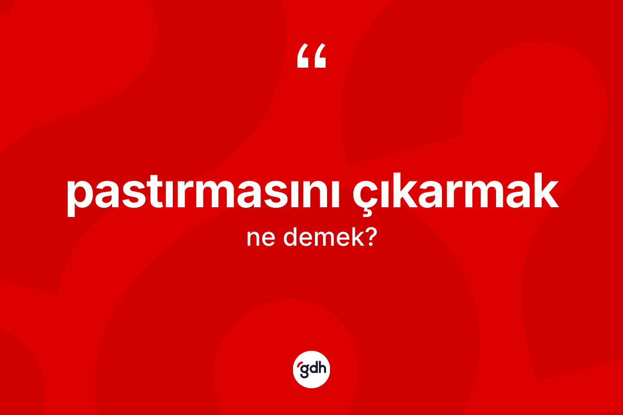 Pastırmasını çıkarmak ne demek? Pastırmasını çıkarmak ifadesinin özellikleri nelerdir?