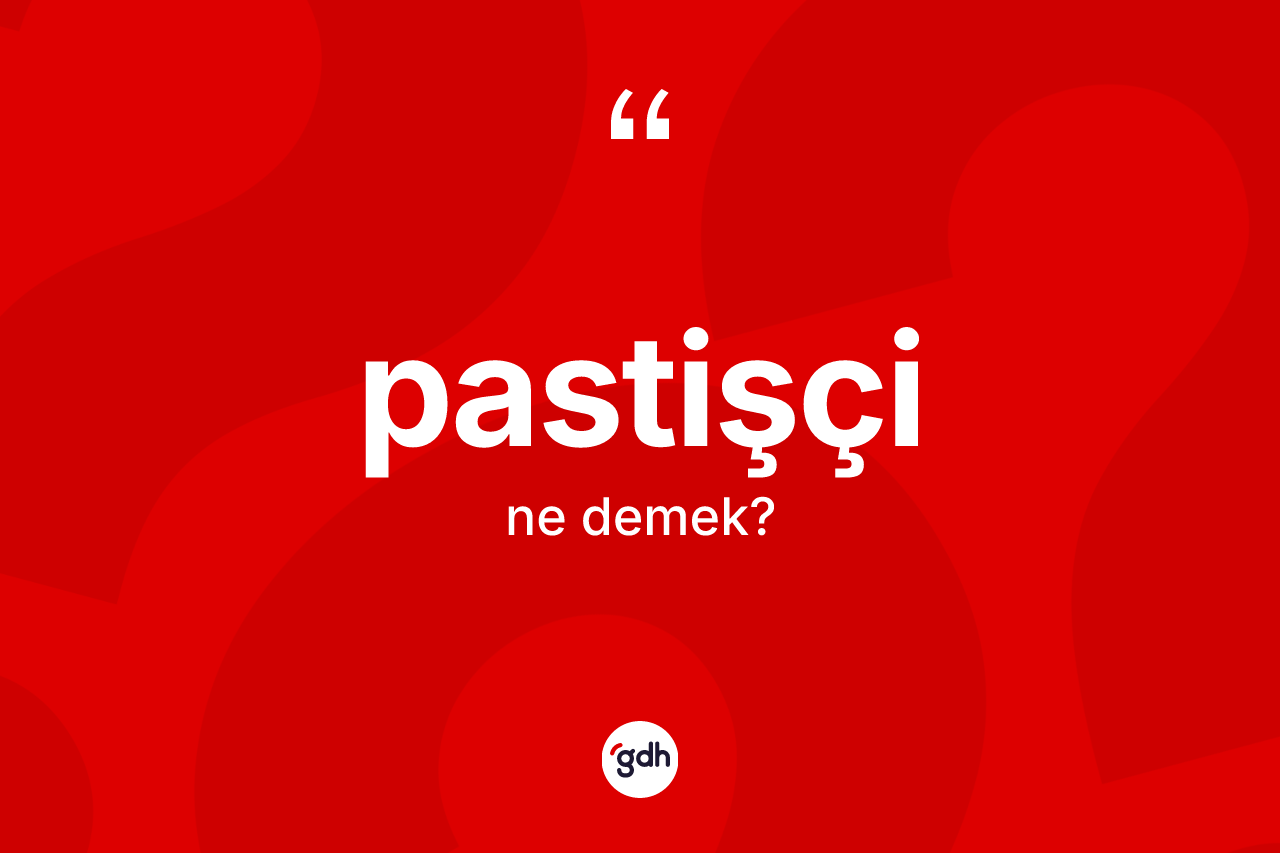 Pastişçi ne anlama gelir? Pastişçi kelimesinin TDK'ya göre açıklaması nedir?