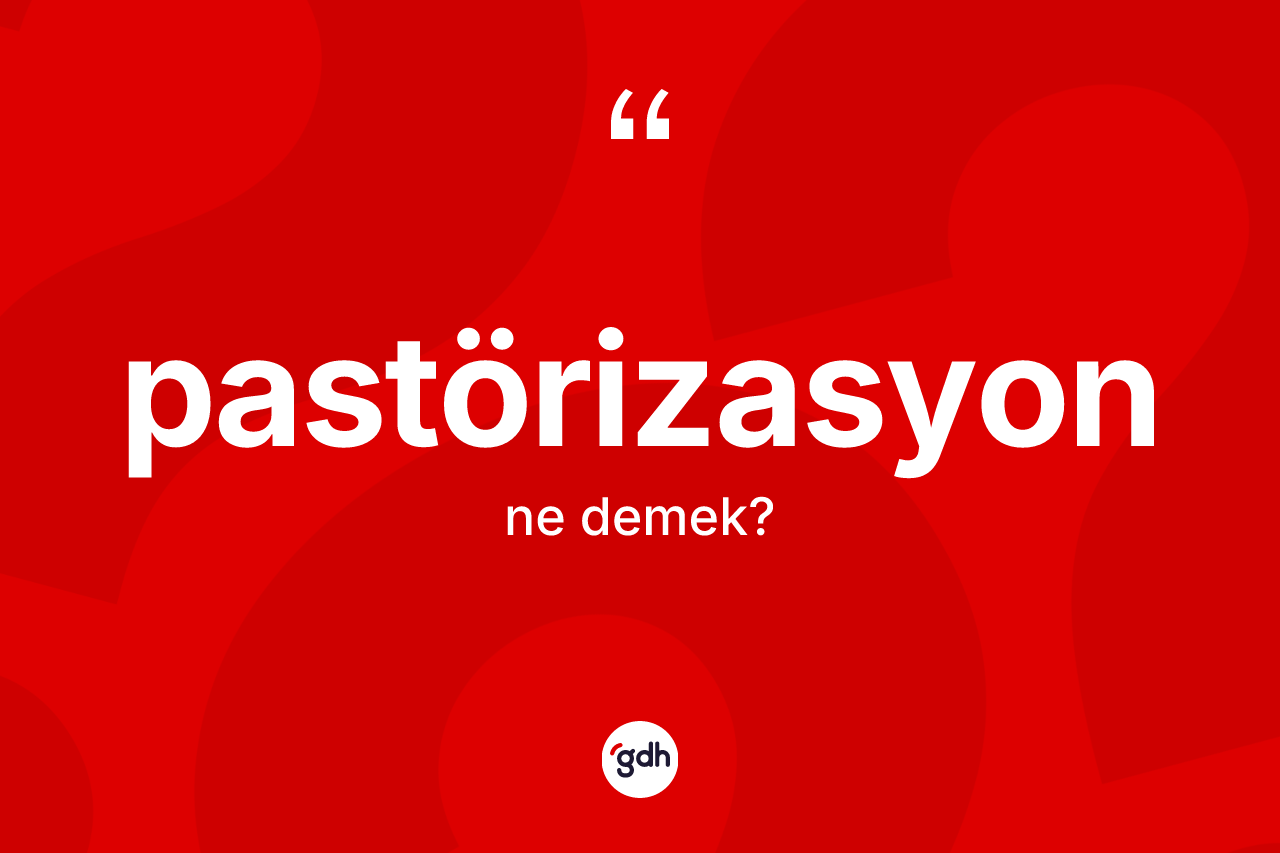 Pastörizasyon kelimesinin tanımı nedir? Pastörizasyon kelimesinin özellikleri nelerdir?