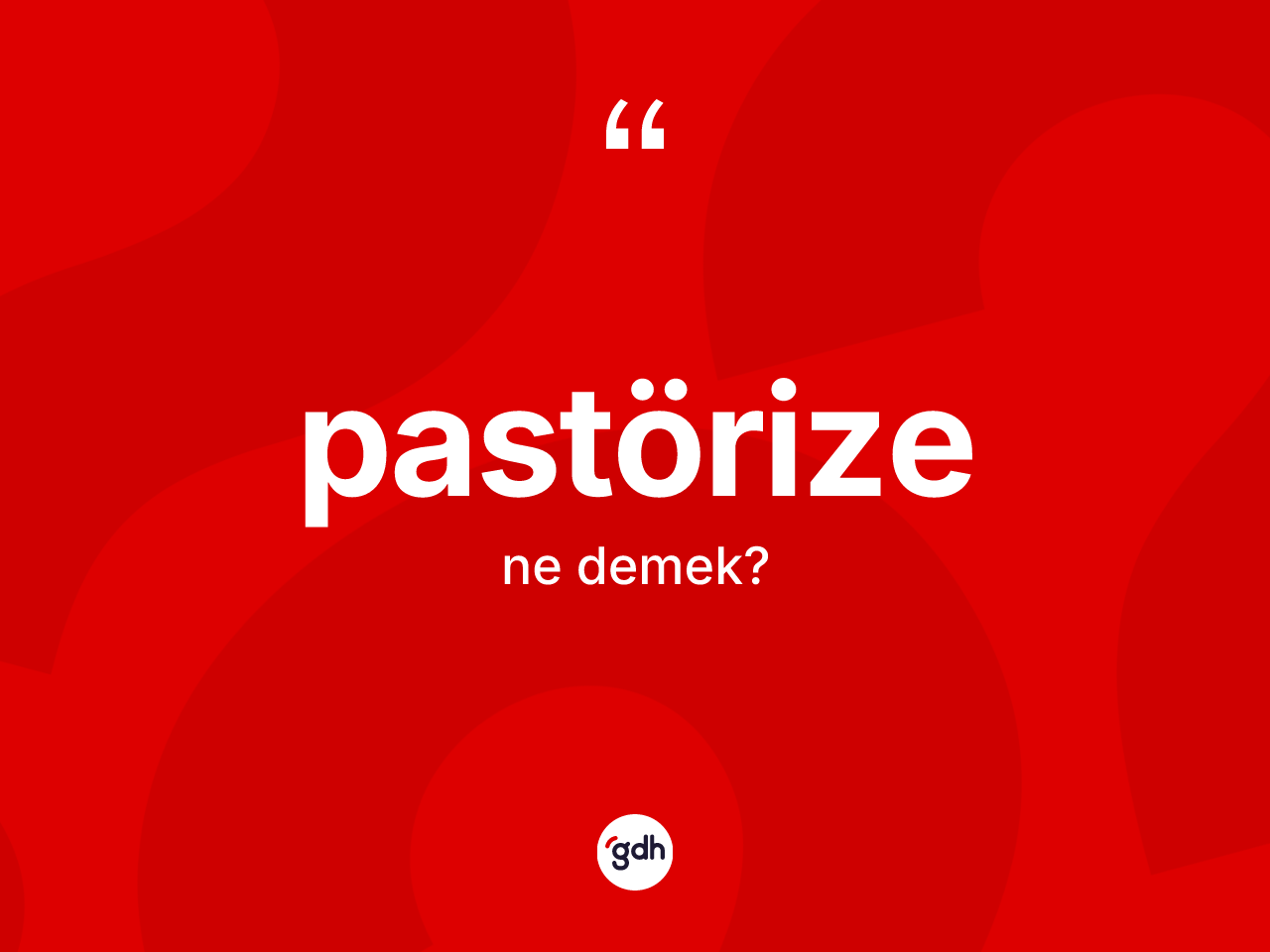Pastörize kelimesinin anlamı nedir? Pastörizenin halk arasındaki kullanımı nasıldır?