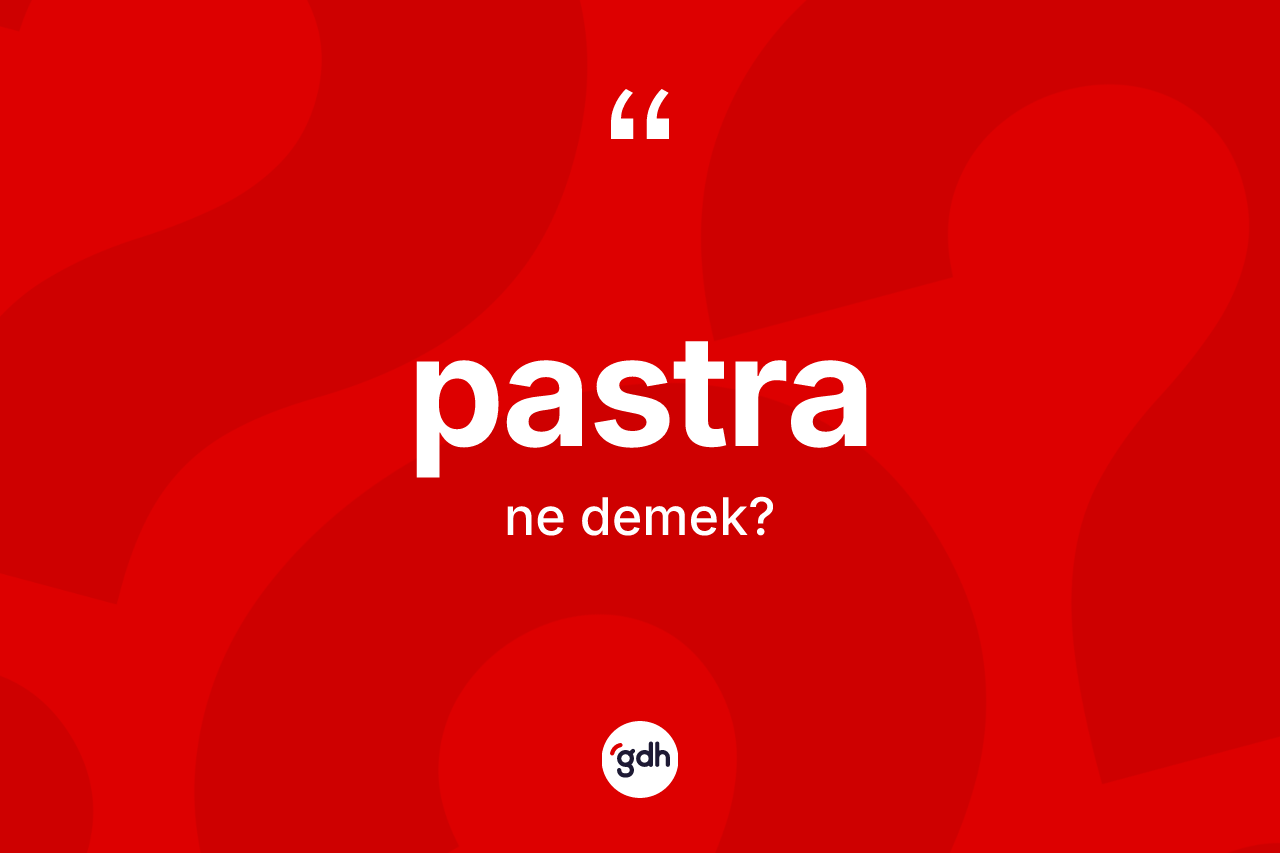 Pastra kelimesinin anlamı nedir? Pastra kelimesinin kaç farklı anlamı var?