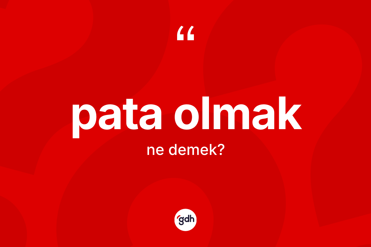 Pata olmak ifadesinin sözlükteki anlamı nedir? Pata olmak ifadesi nerede kullanılır?