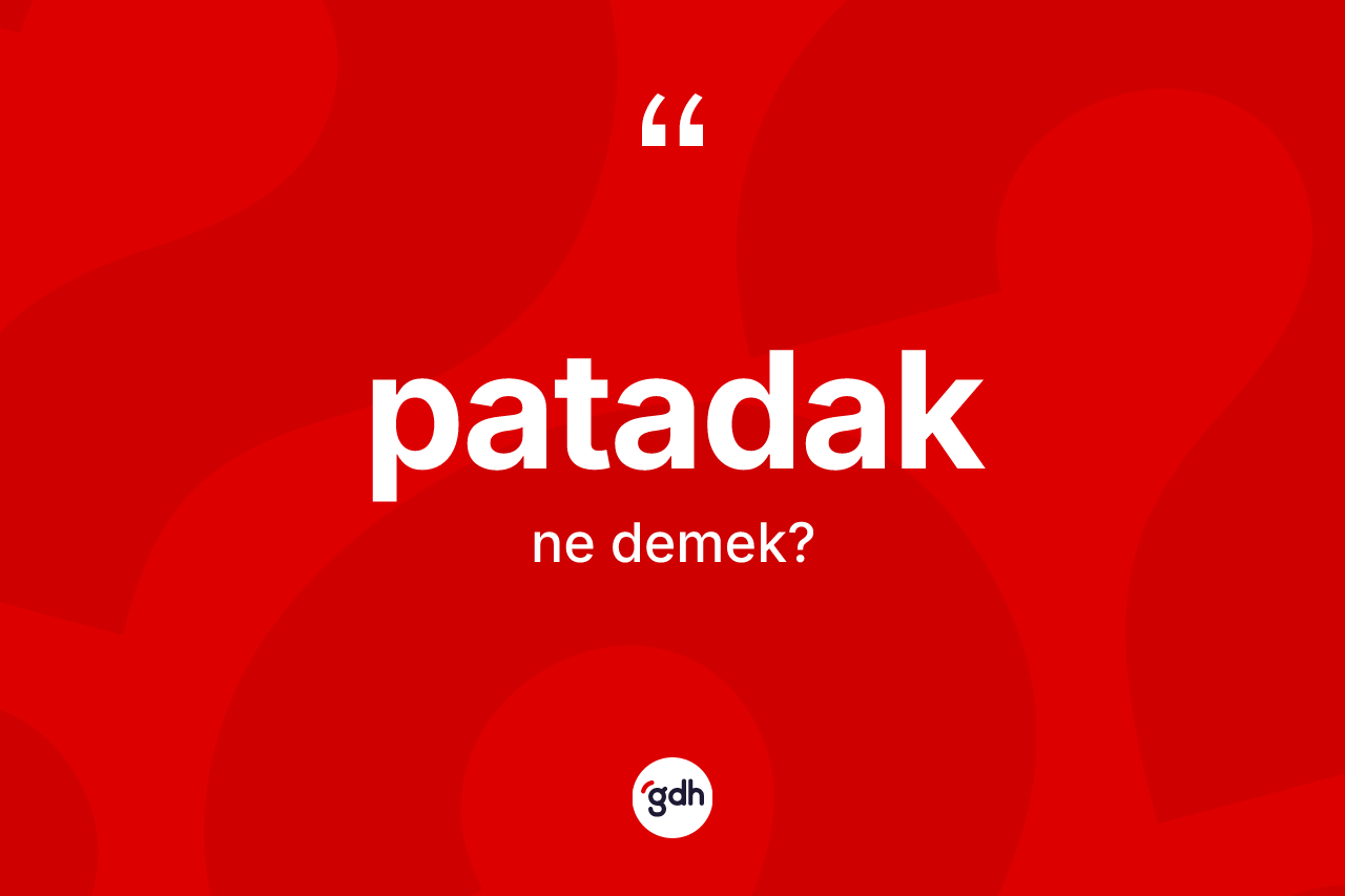 Patadak ne anlama gelir? Patadağın halk arasındaki kullanımı nasıldır?
