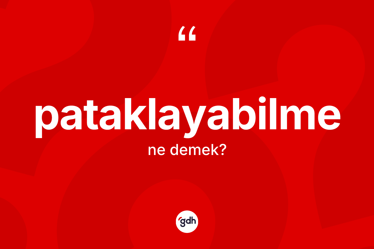 Pataklayabilme kelimesi nedir? Pataklayabilme kelimesinin özellikleri nelerdir?