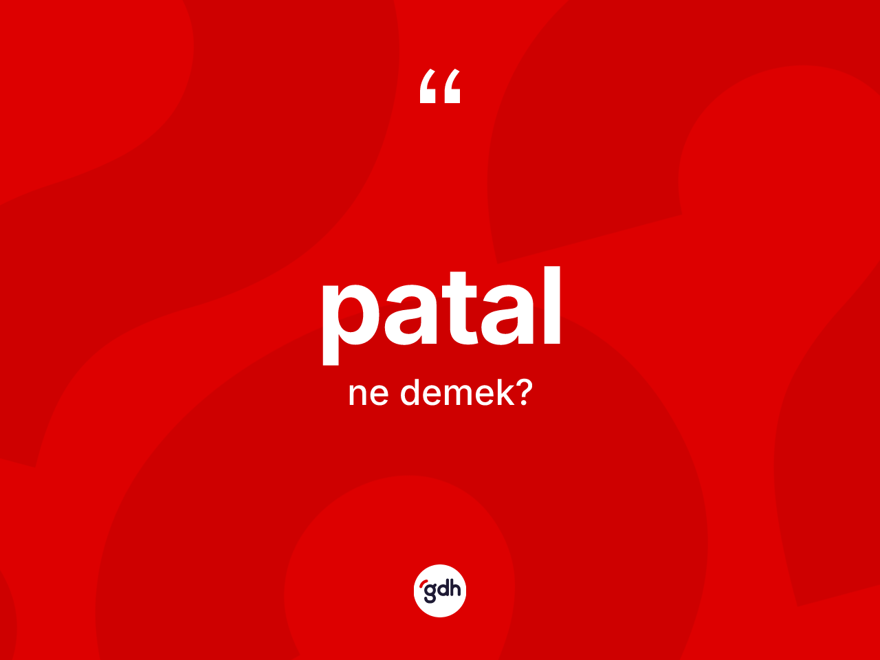 Patal kelimesi ne anlama gelir? Patalın sözlükteki anlamı nedir?
