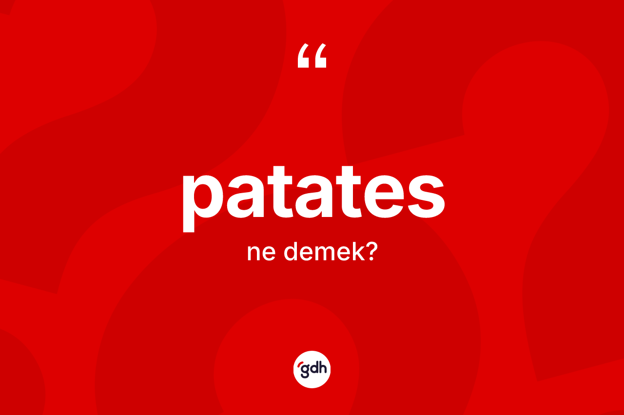 Patates kelimesinin anlamı nedir? Patatesin TDK'ya göre anlamı nedir?