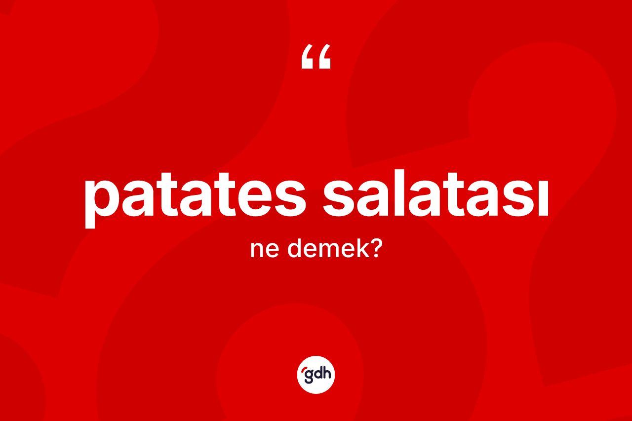 Patates salatası kelimesinin sözlükteki tanımı nedir? Patates salatasının TDK'ya göre anlamı nedir?