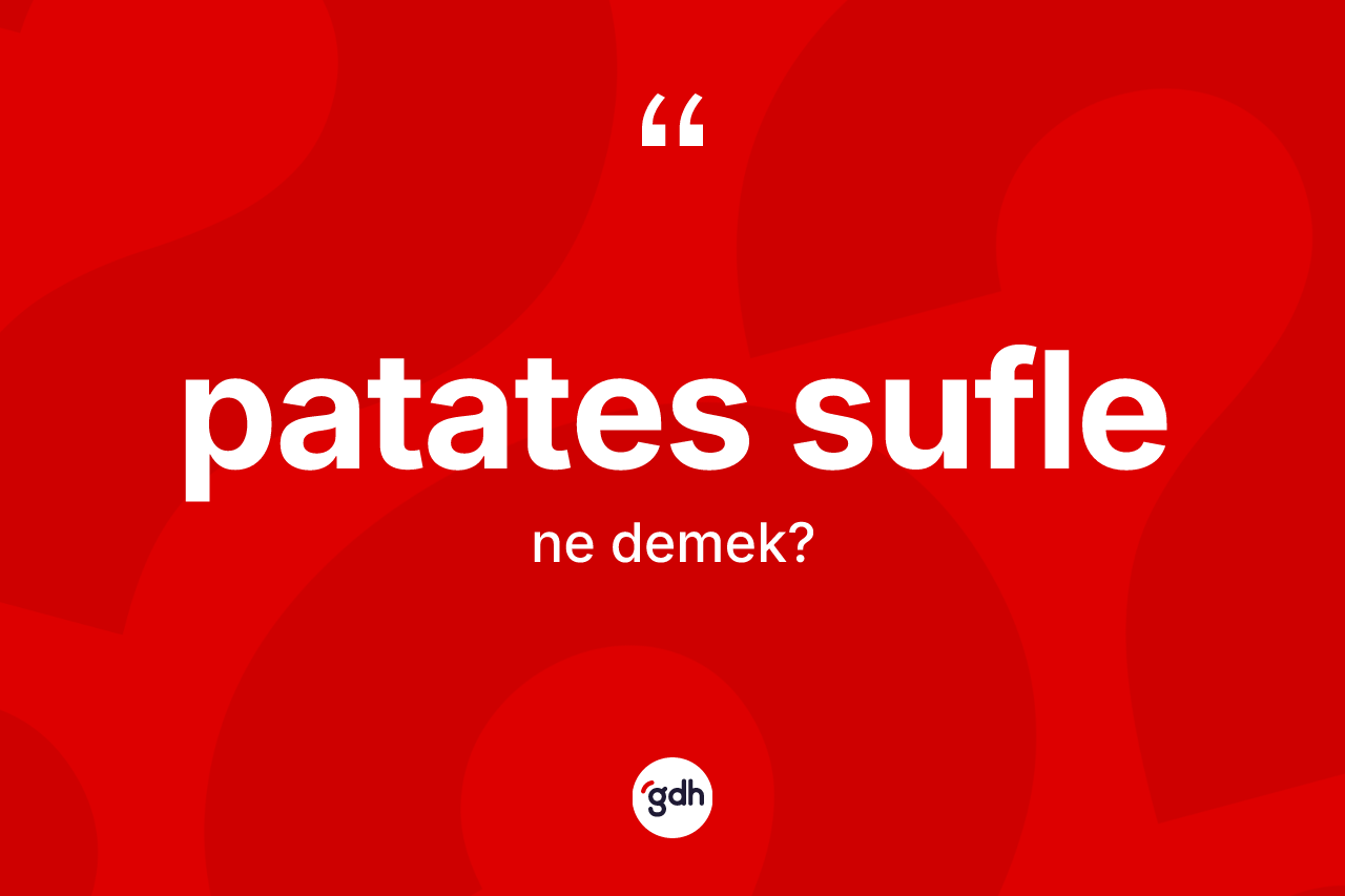 Patates sufle kelimesinin sözlükteki tanımı nedir? Patates suflenin TDK'ya göre anlamı nedir?