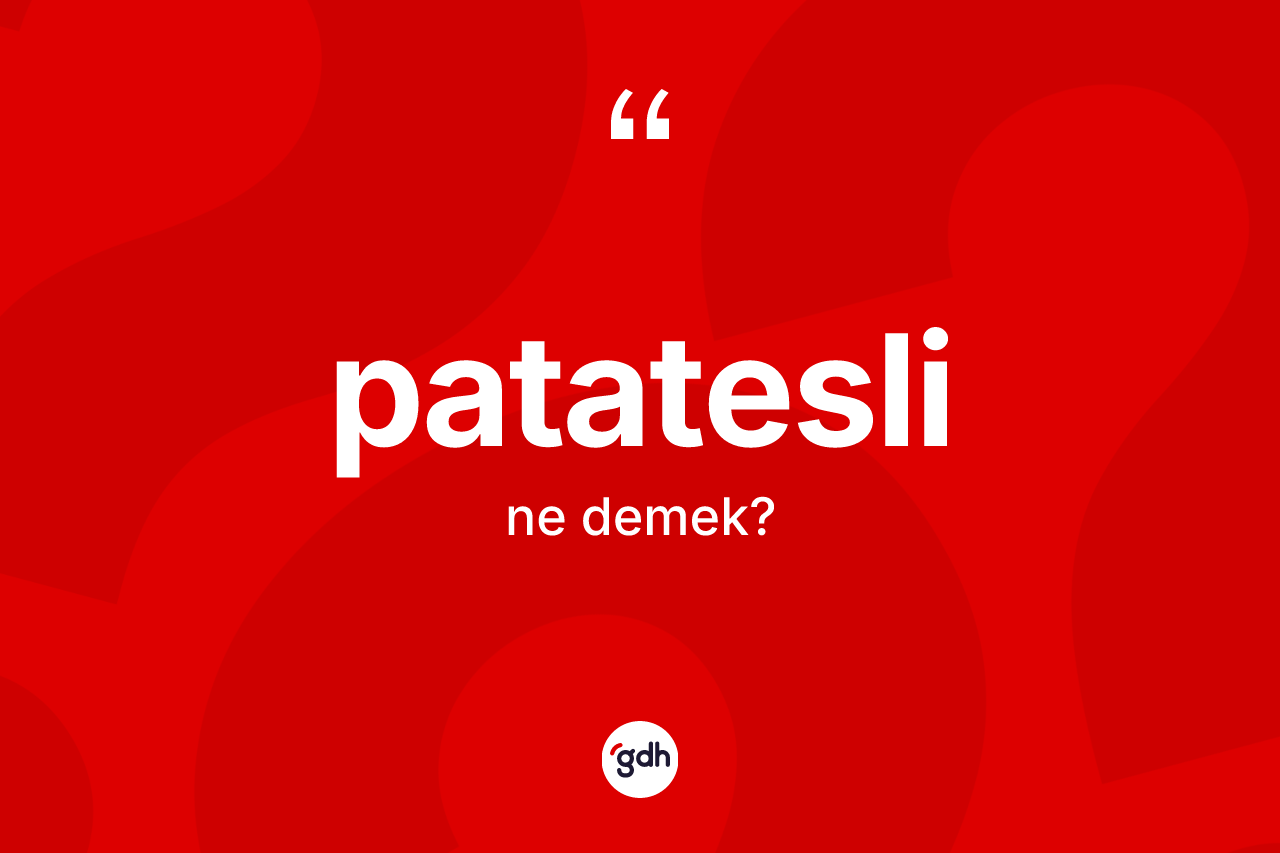 Patatesli kelimesi nedir? Patateslinin halk arasındaki kullanımı nasıldır?