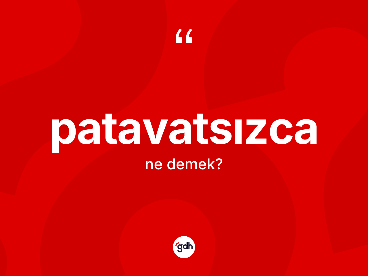 Patavatsızca kelimesinin tanımı nedir? Patavatsızcanın TDK'ya göre anlamı nedir?