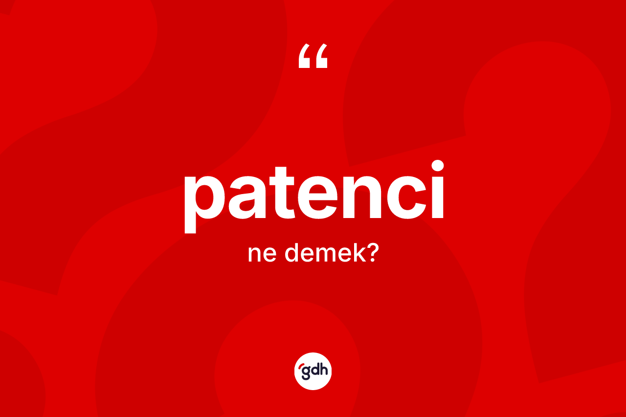 Patenci ne demek? Patencinin TDK'ya göre anlamı nedir?