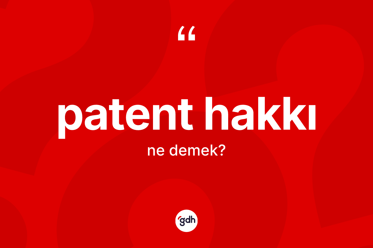 Patent hakkı kelimesinin anlamı nedir? Patent hakkı kelimesinin TDK'ya göre açıklaması nedir?