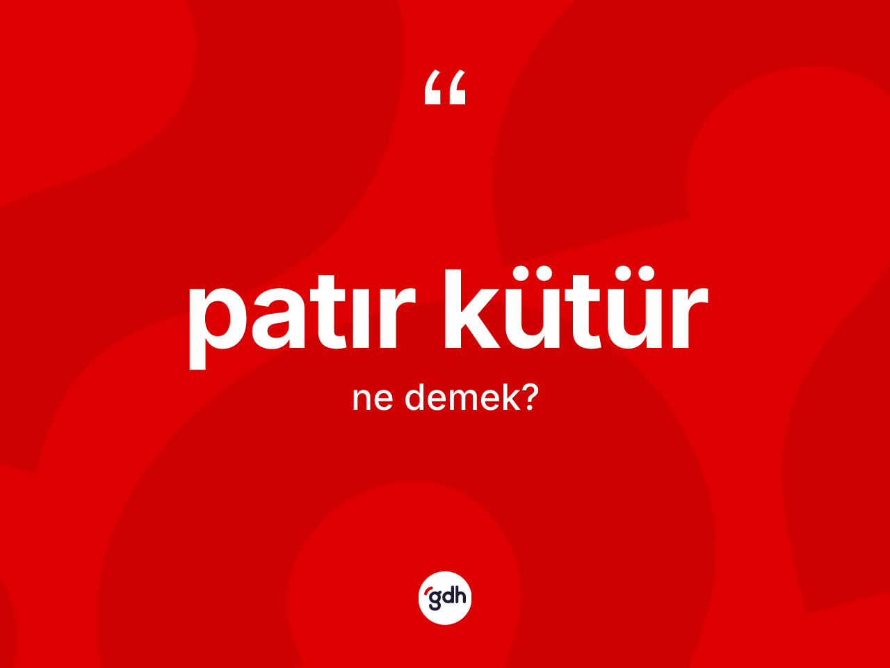 Patır kütür ne demek? Patır kütürün TDK'ya göre anlamı nedir?