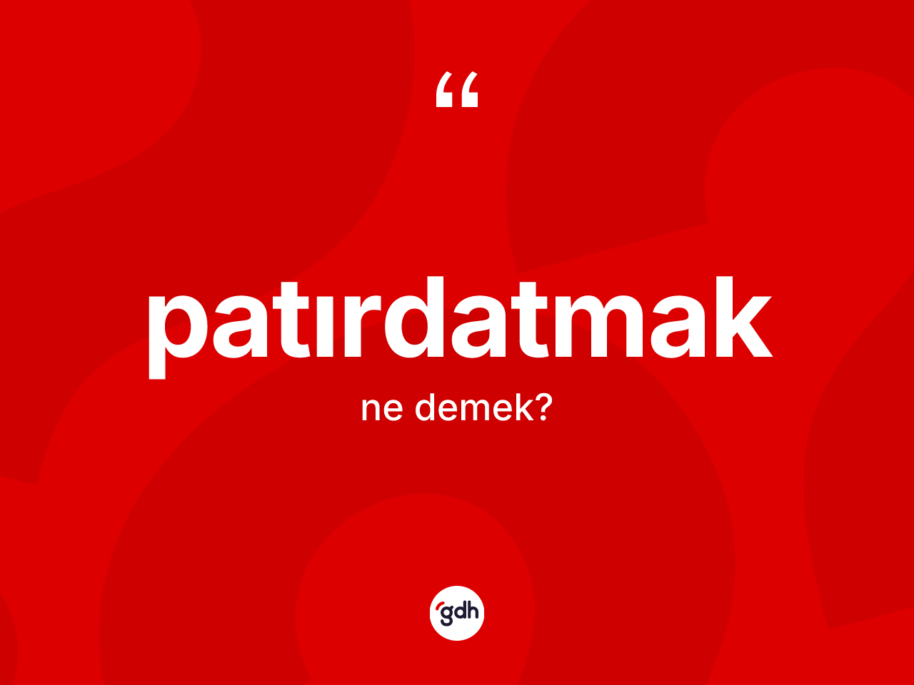 Patırdatmak ne demek? Patırdatmak kelimesinin kaç farklı anlamı var?