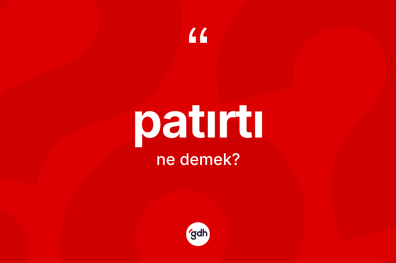 Patırtı kelimesinin sözlükteki tanımı nedir? Patırtı kelimesinin TDK anlamı nedir?