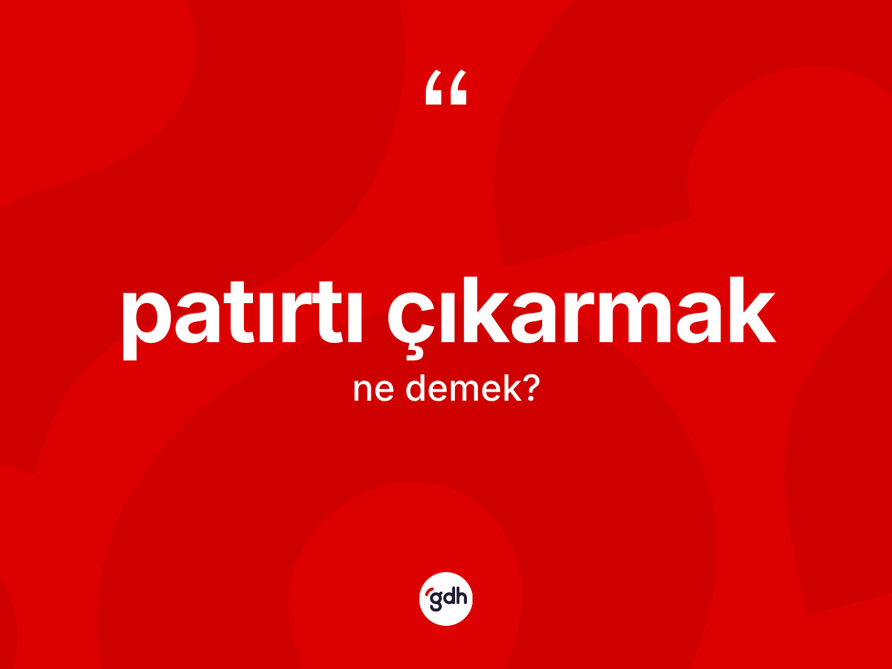 Patırtı çıkarmak nedir? Patırtı çıkarmak sözünün TDK anlamı nedir?