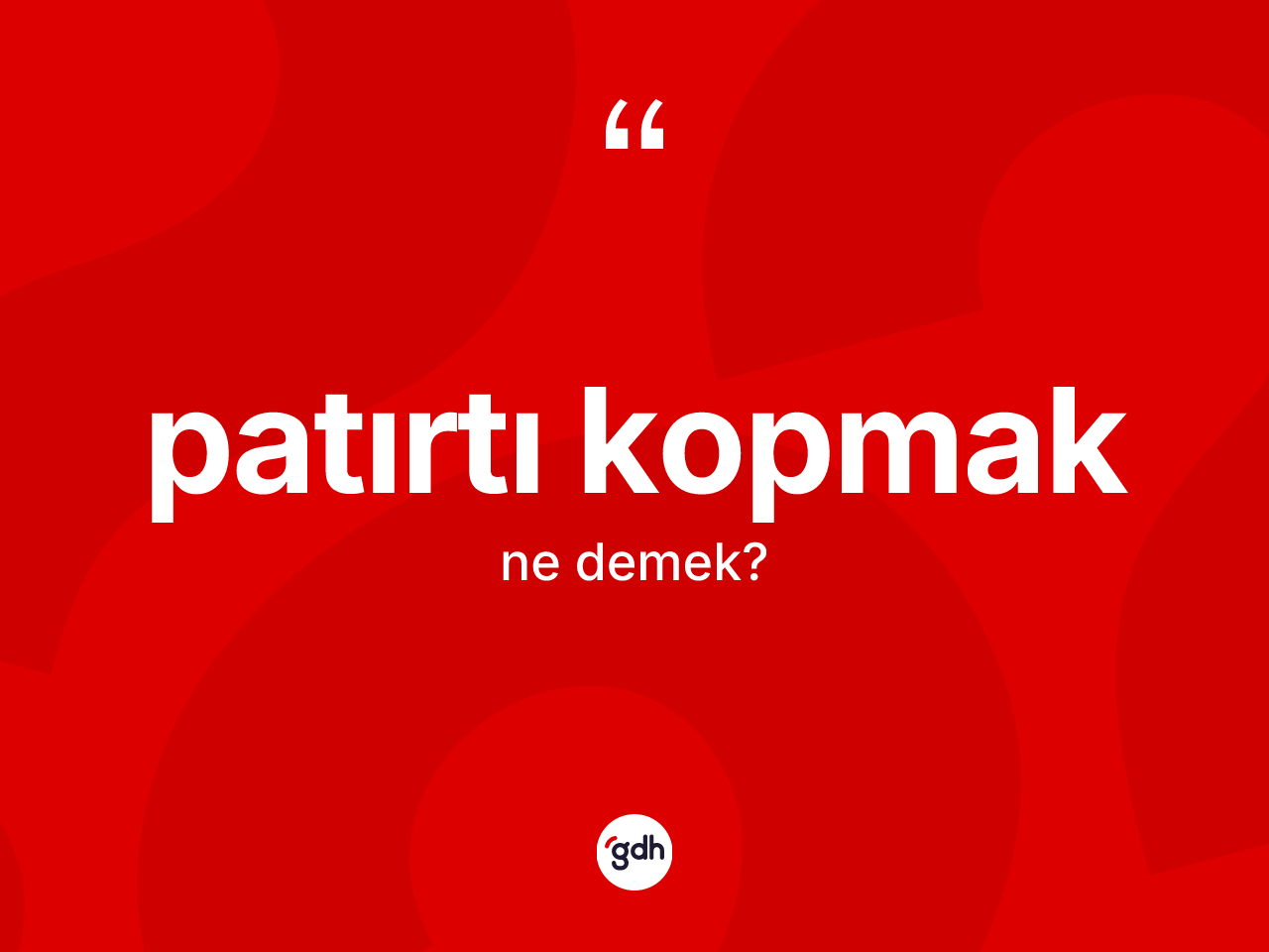 Patırtı kopmak ifadesinin kısaca anlamı nedir? Patırtı kopmak ifadesi nerede kullanılır?