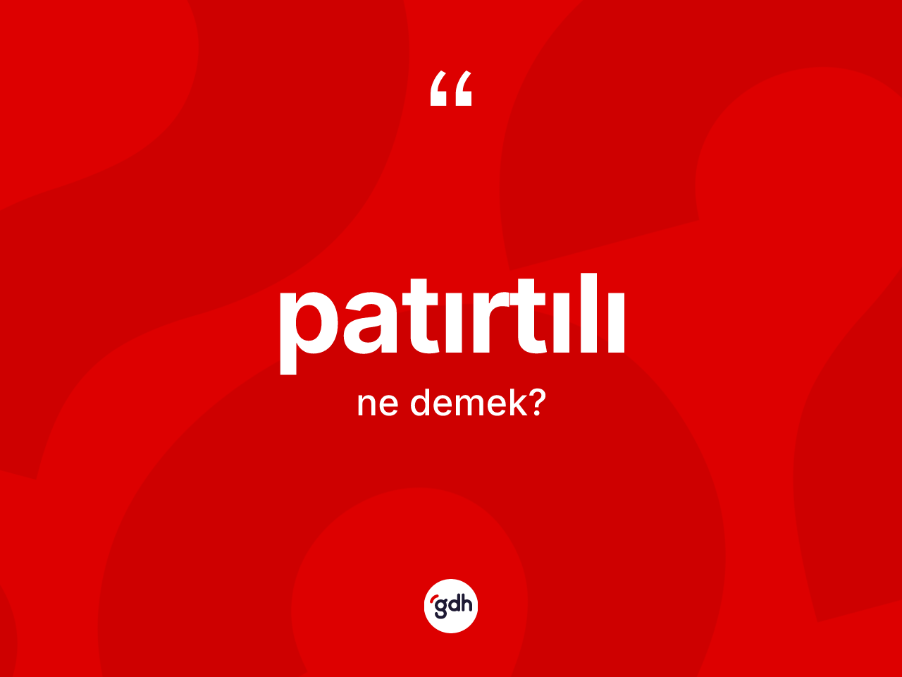 Patırtılı ne demek? Patırtılının TDK'ya göre anlamı nedir?