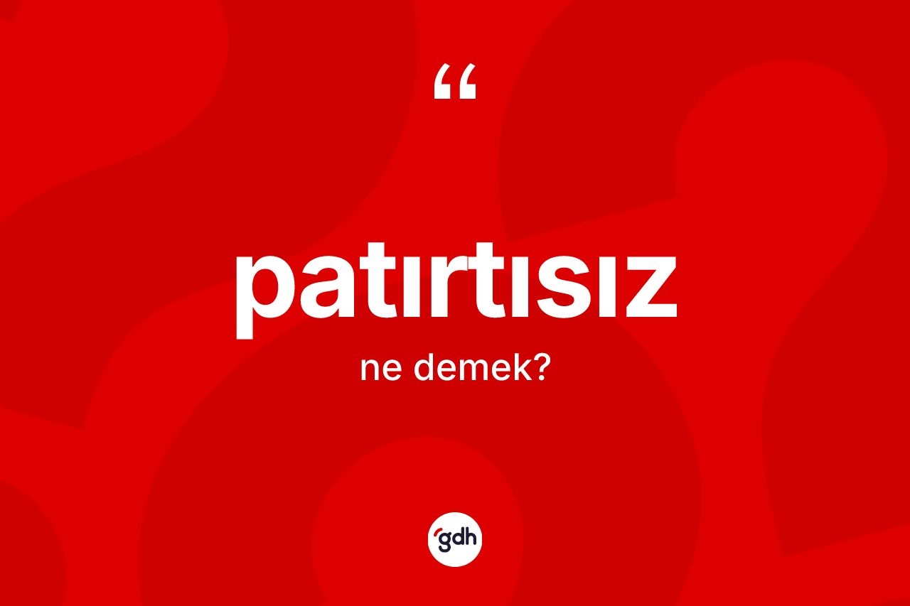 Patırtısız kelimesi ne anlama gelir? Patırtısızın halk arasındaki kullanımı nasıldır?