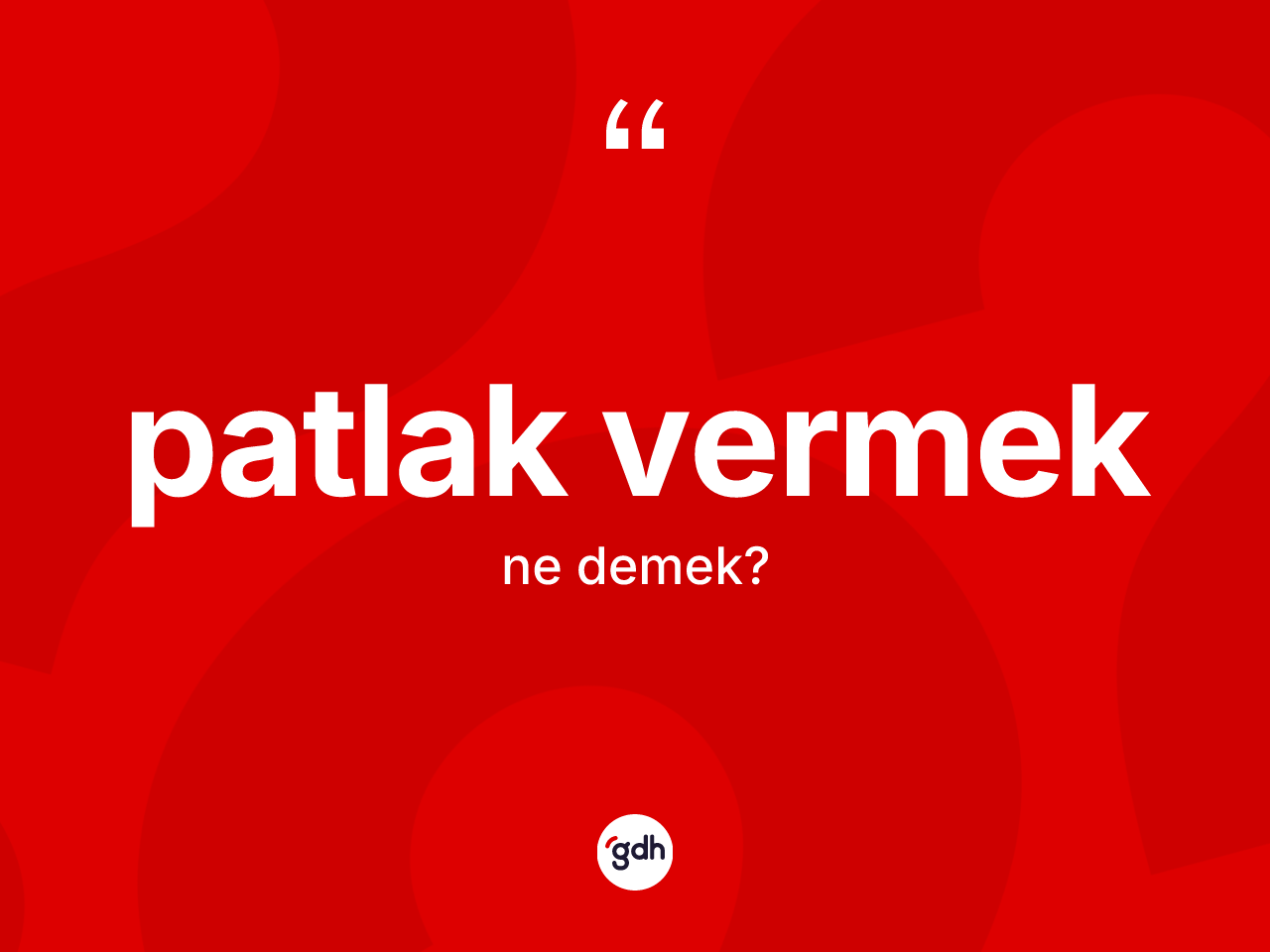Patlak vermek ifadesi ne demektir? Patlak vermek ifadesinin kaç farklı anlamı var?