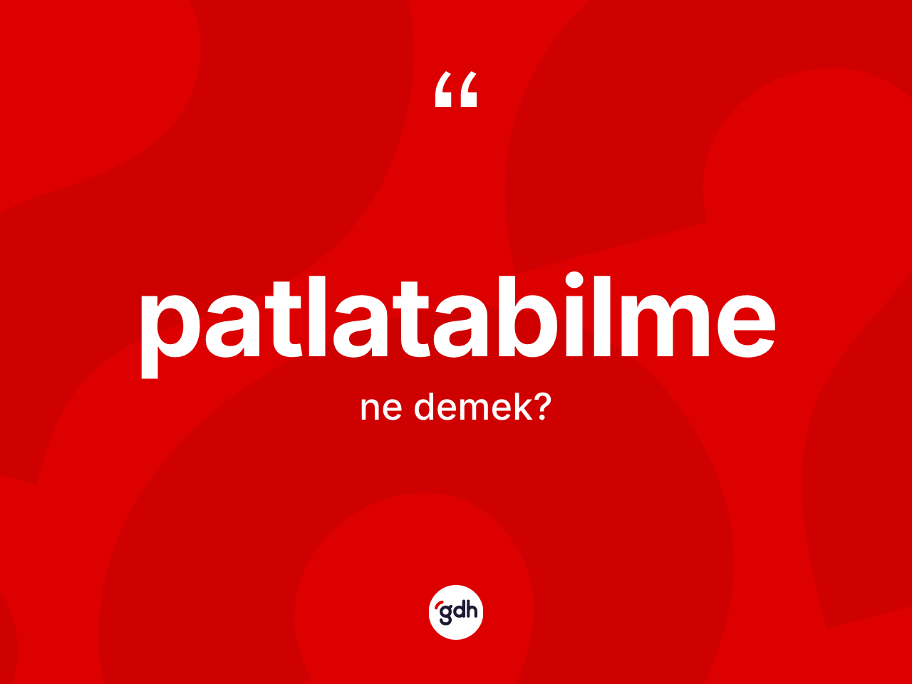Patlatabilme ne anlama gelir? Patlatabilmenin kısaca tanımı nedir?