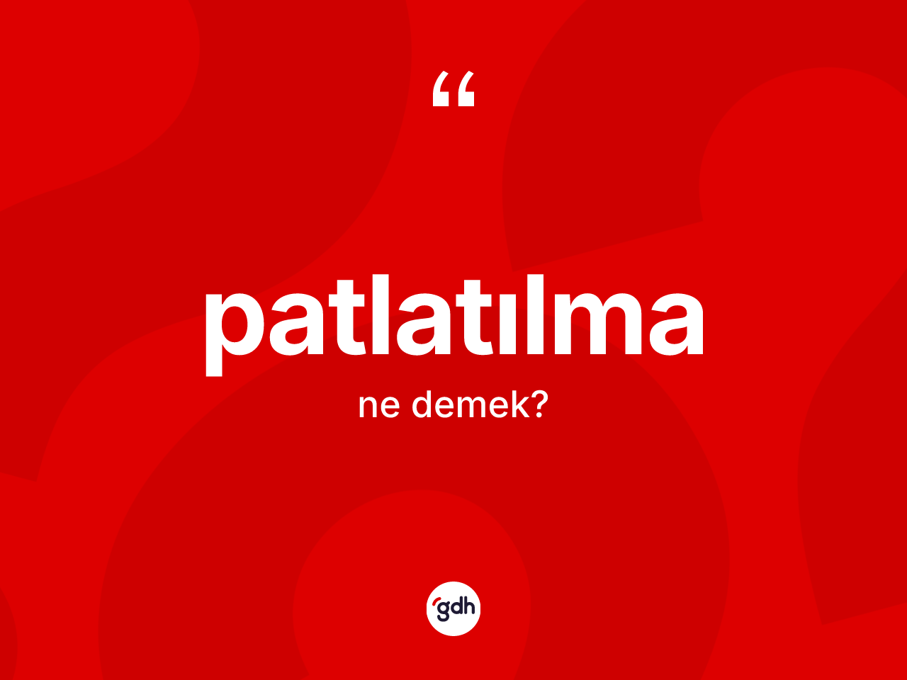 Patlatılma kelimesinin tanımı nedir? Patlatılmanın TDK'ya göre anlamı nedir?