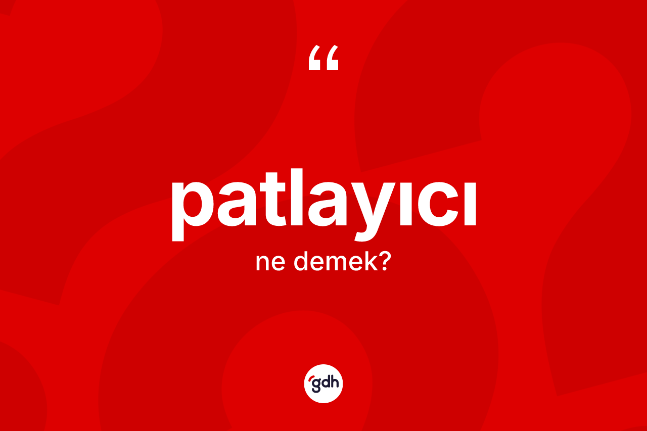 Patlayıcı kelimesinin tanımı nedir? Patlayıcının sözlükteki anlamı nedir?