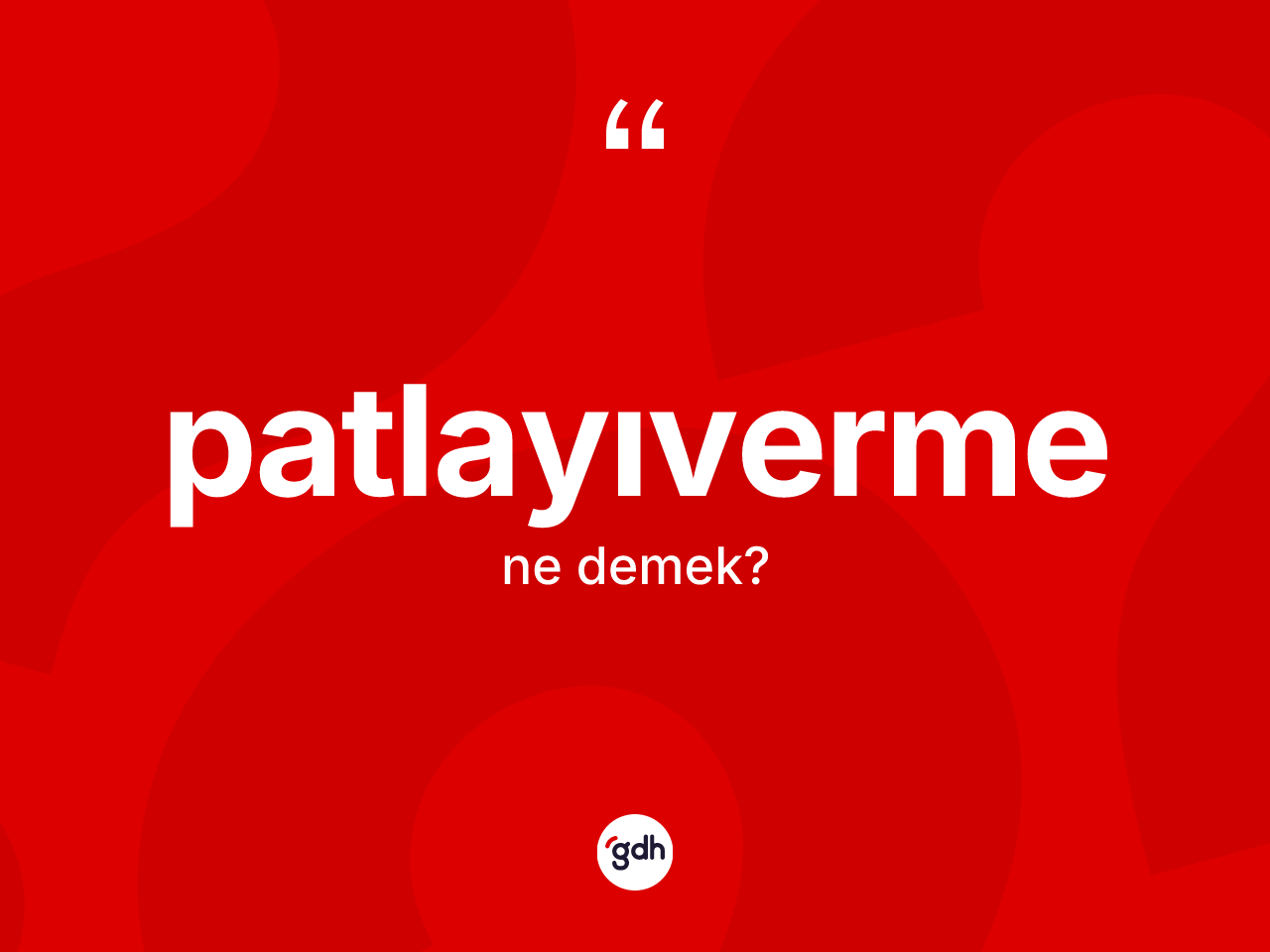 Patlayıverme kelimesinin tanımı nedir? Patlayıverme kelimesinin kaç farklı anlamı var?