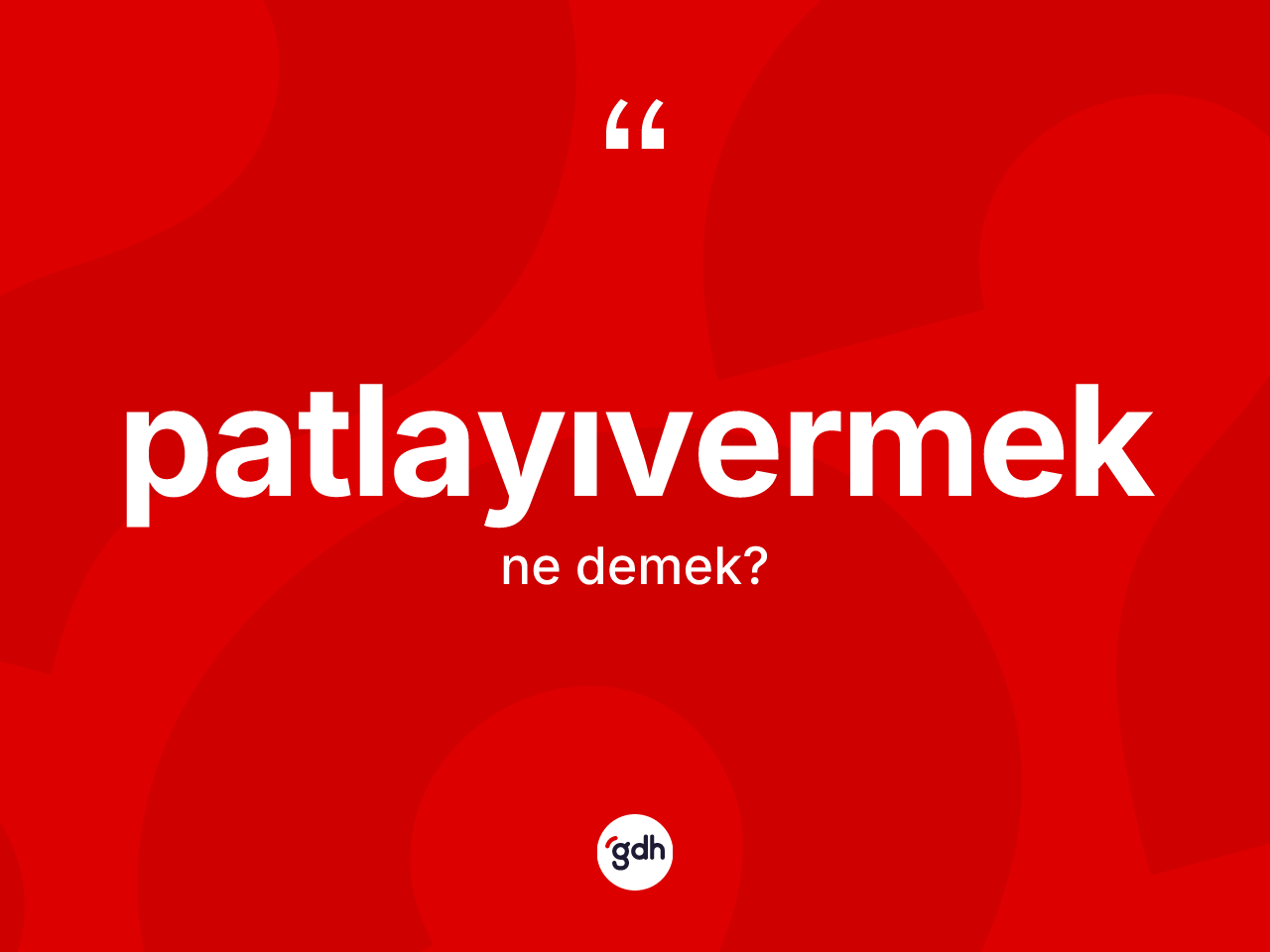 Patlayıvermek kelimesinin sözlükteki tanımı nedir? Patlayıvermek kelimesinin özellikleri nelerdir?