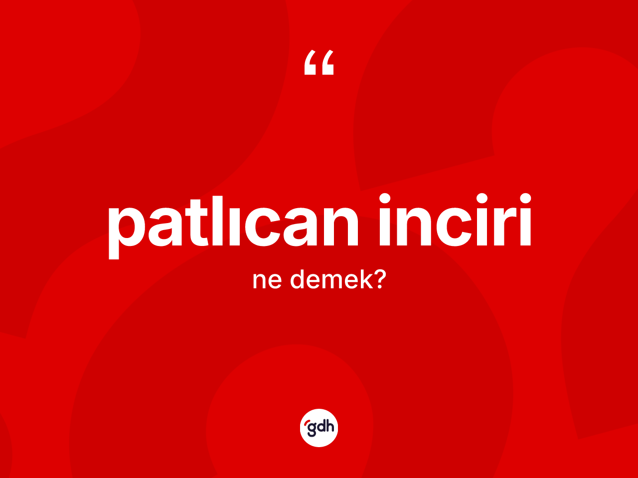 Patlıcan inciri kelimesinin sözlükteki tanımı nedir? Patlıcan inciri kelimesinin kaç farklı anlamı var?