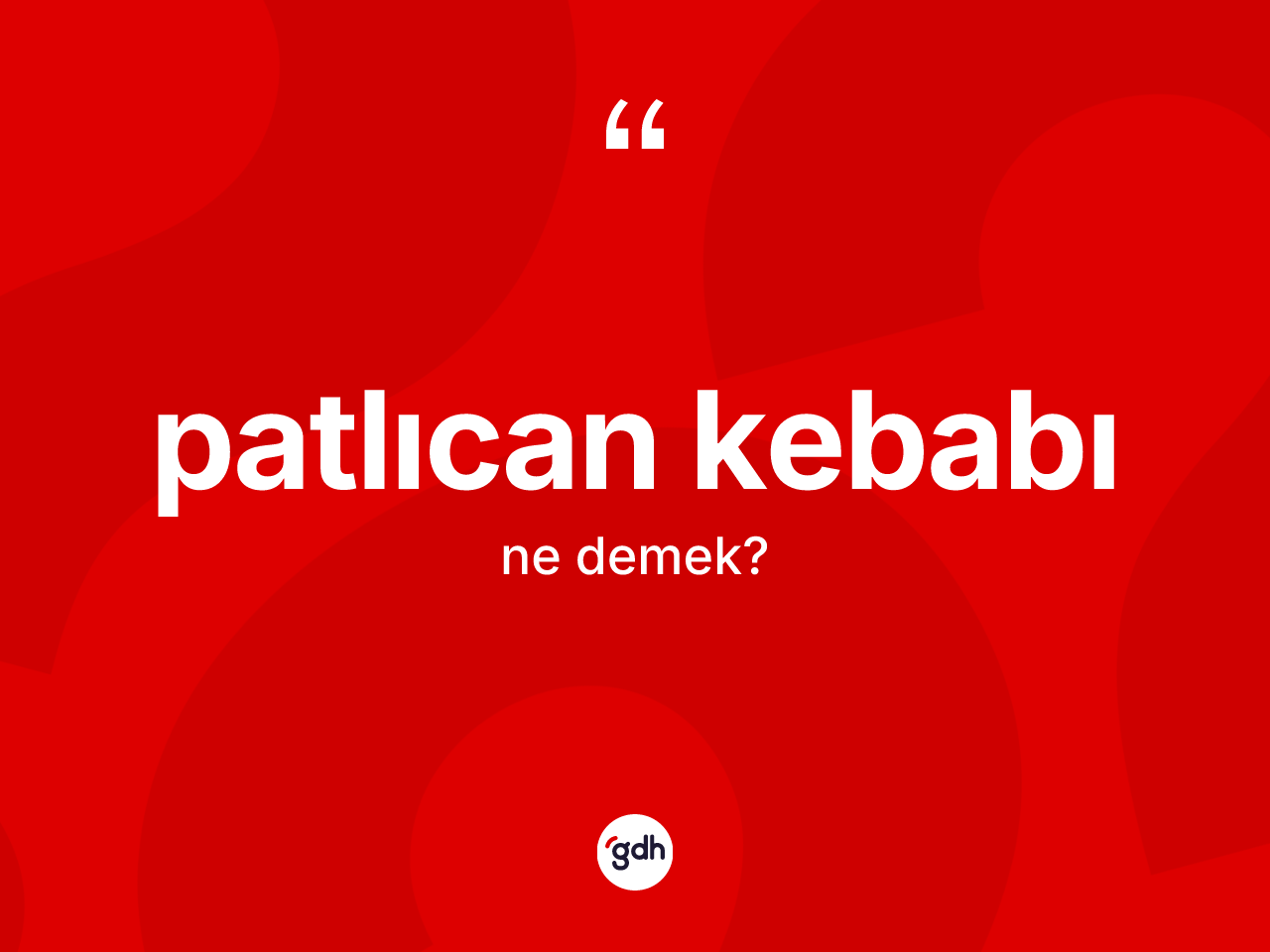 Patlıcan kebabı kelimesinin sözlükteki tanımı nedir? Patlıcan kebabının halk arasındaki kullanımı nasıldır?
