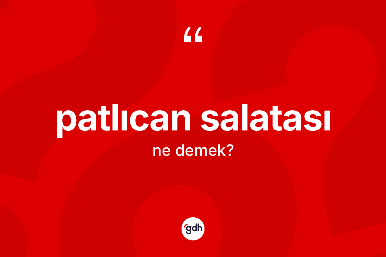 Patlıcan salatası kelimesinin tanımı nedir? Patlıcan salatasının kısaca tanımı nedir?